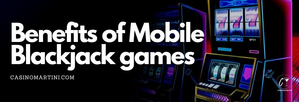 Benefits of Mobile Blackjack games