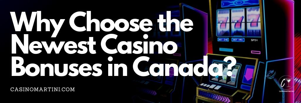 Why Choose the Newest Casino Bonuses in Canada