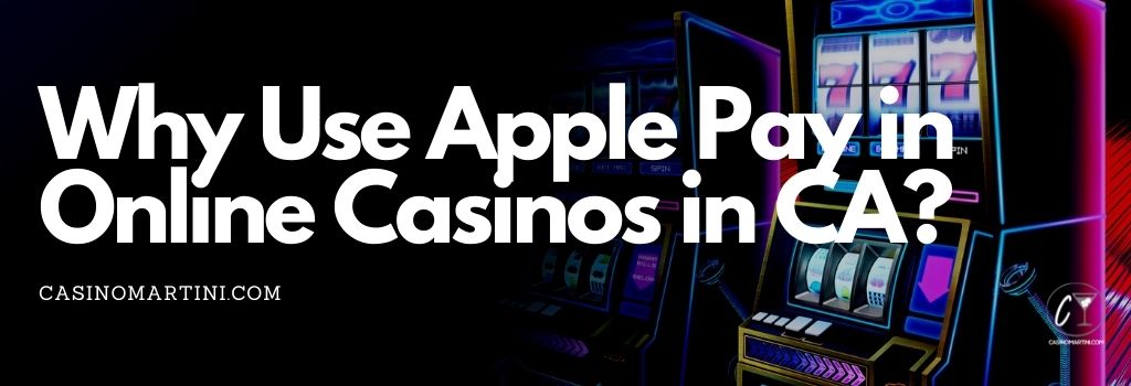 Why Use Apple Pay in Online Casinos in CA?