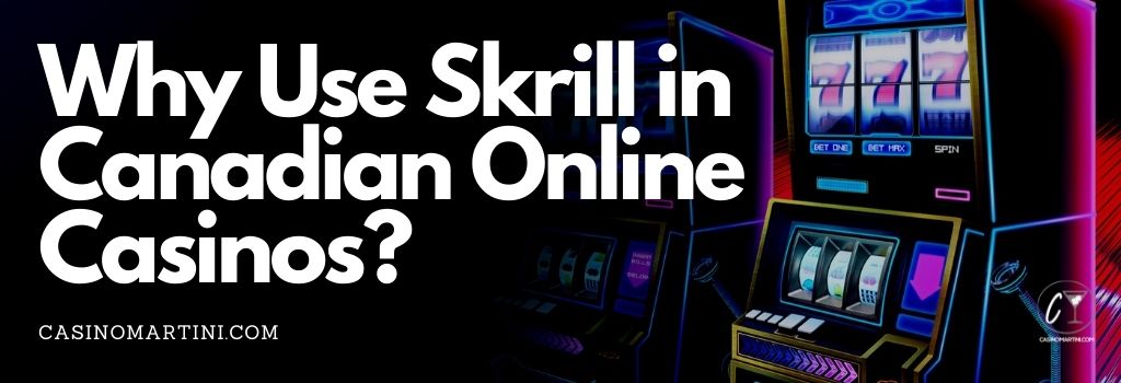 Why Use Skrill in Canadian Online Casinos?
