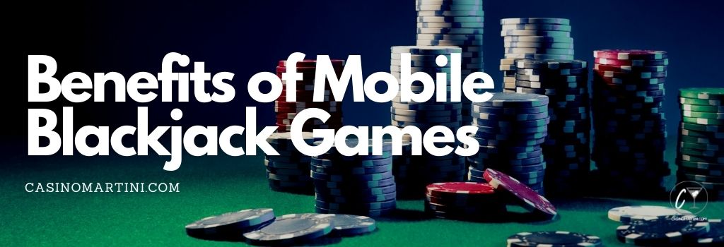 Benefits of Mobile Blackjack Games