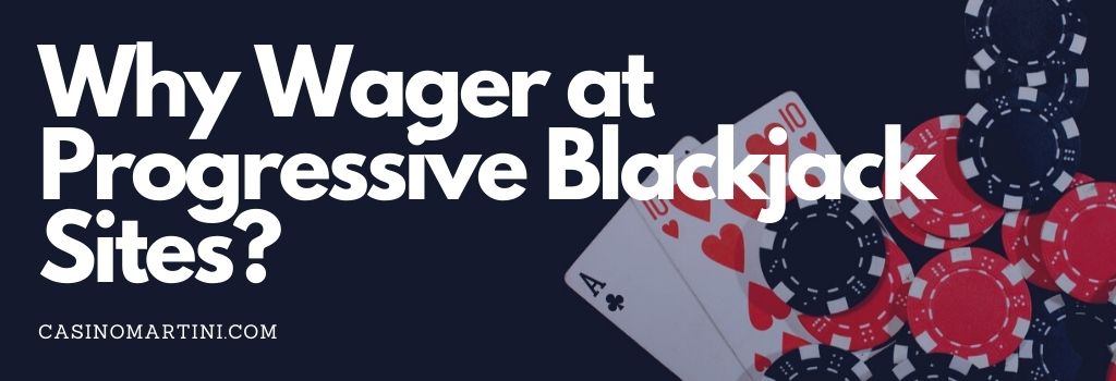Why Wager at Progressive Blackjack Sites?