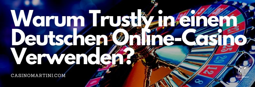 Warum Trustly in einem Deutschen Online-Casino Verwenden