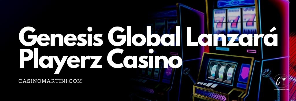 Genesis Global lanzará Playerz Casino
