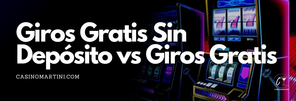 Giros Gratis Sin Depósito vs Giros Gratis