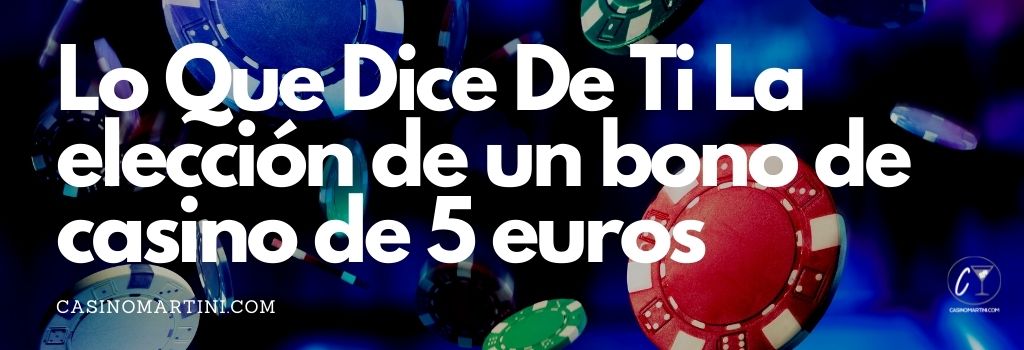 Lo que dice de ti la elección de un bono de casino de 5 euros