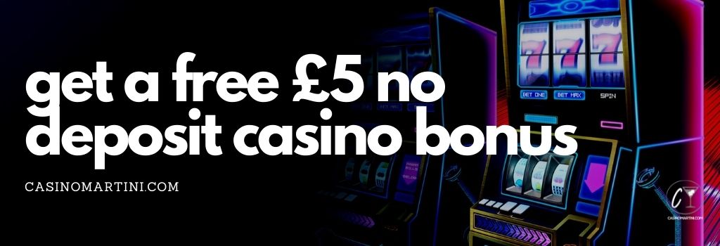 Get a Free £5 No Deposit Casino Bonus