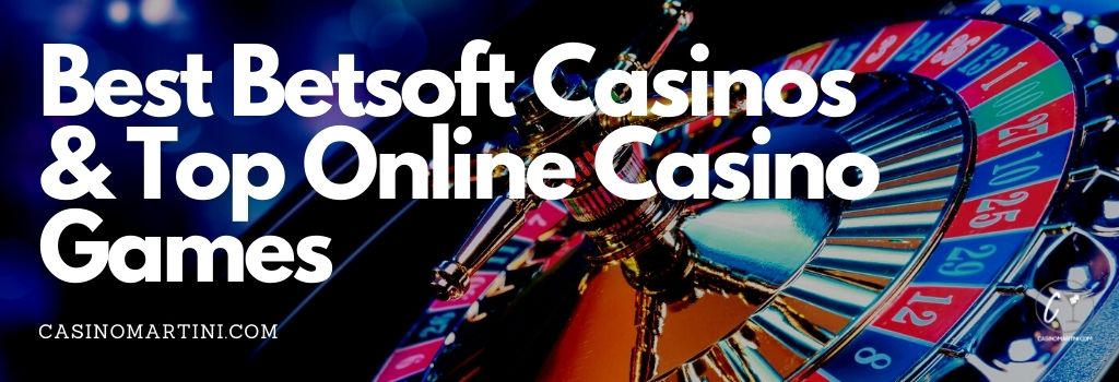 Best Betsoft Casinos & Top Online Casino Games - How We Rate Them