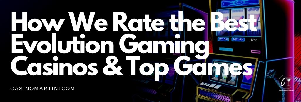 How We Rate the Best Evolution Gaming Casinos & Top Games