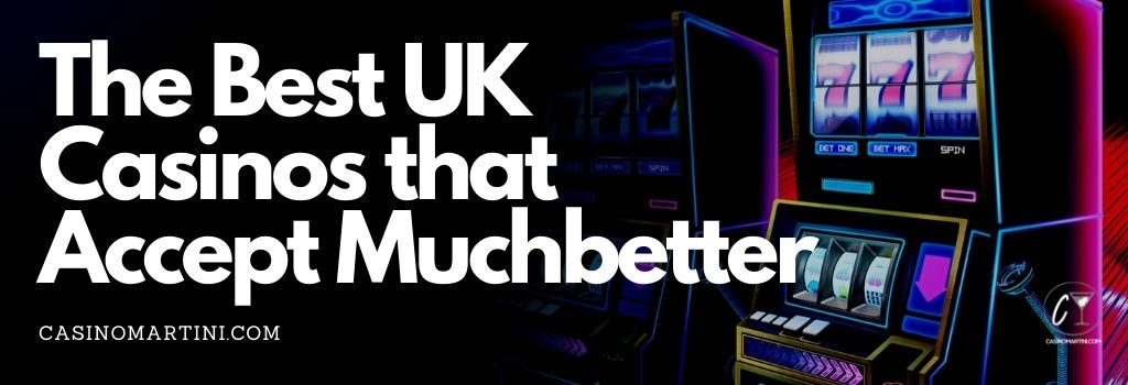 The Best UK Casinos That Accept Muchbetter 