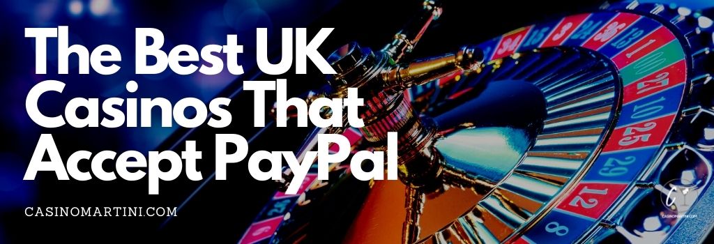 The Best UK Casinos That Accept PayPal 