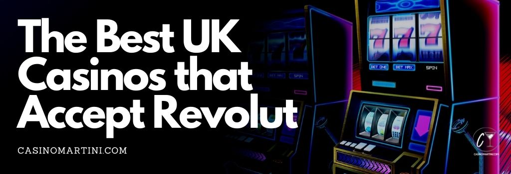 The Best UK Casinos That Accept Revolut 