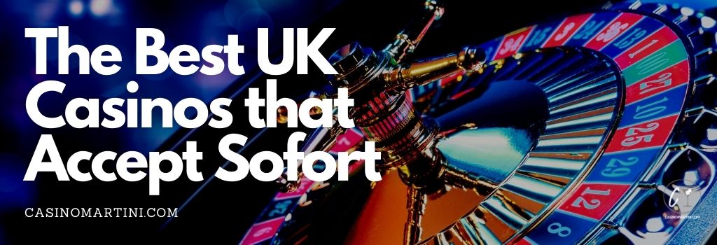 The Best UK Casinos That Accept Sofort 