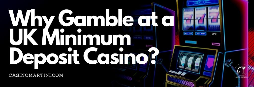 Why Gamble at a UK Minimum Deposit Casino?