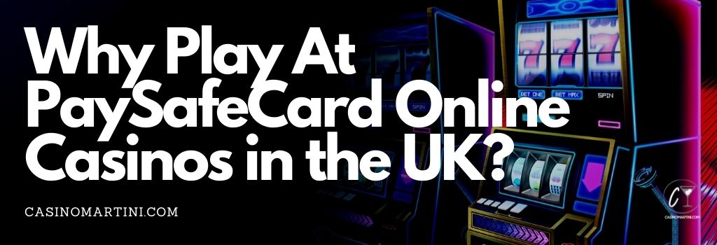 Why Play At PaySafeCard Online Casinos in the UK?