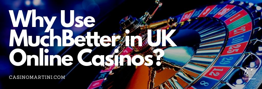Why Use MuchBetter in UK Online Casinos?