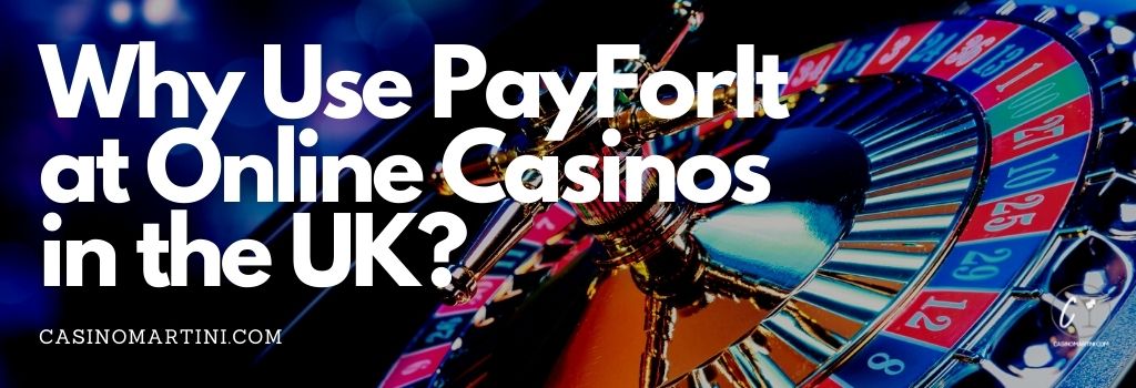 Why Use PayForIt at Online Casinos in the UK?