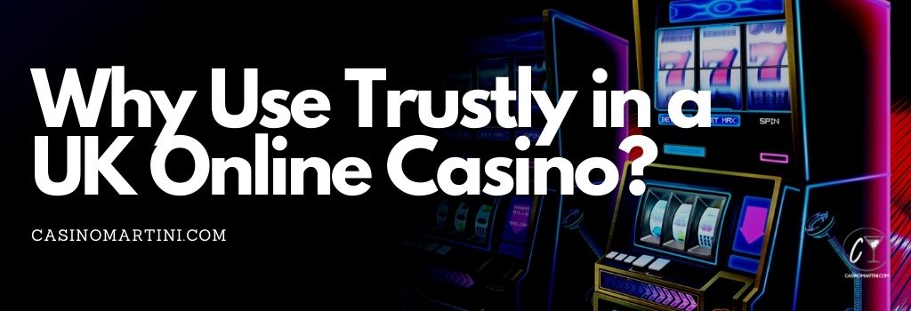 Why Use Trustly in a UK Online Casino?