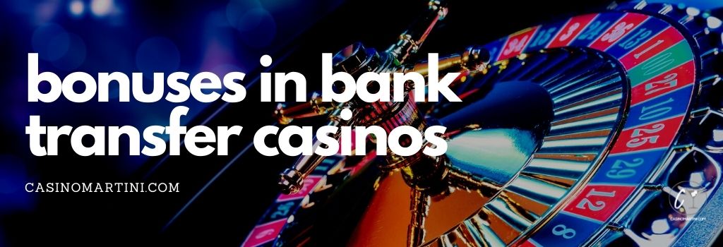 Bonuses in Bank Transfer Casinos