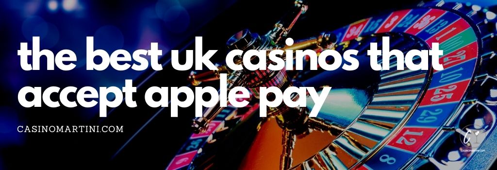 The Best UK Casinos That Accept Apple Pay