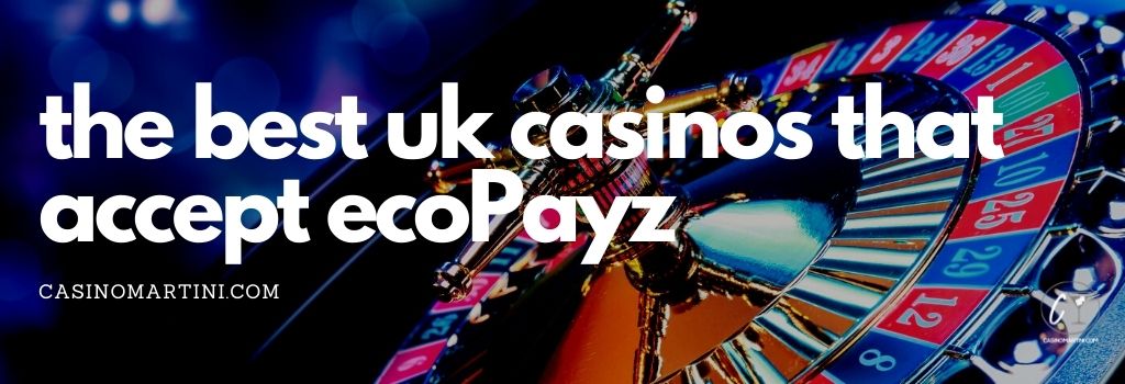 The Best UK Casinos That Accept ecoPayz 