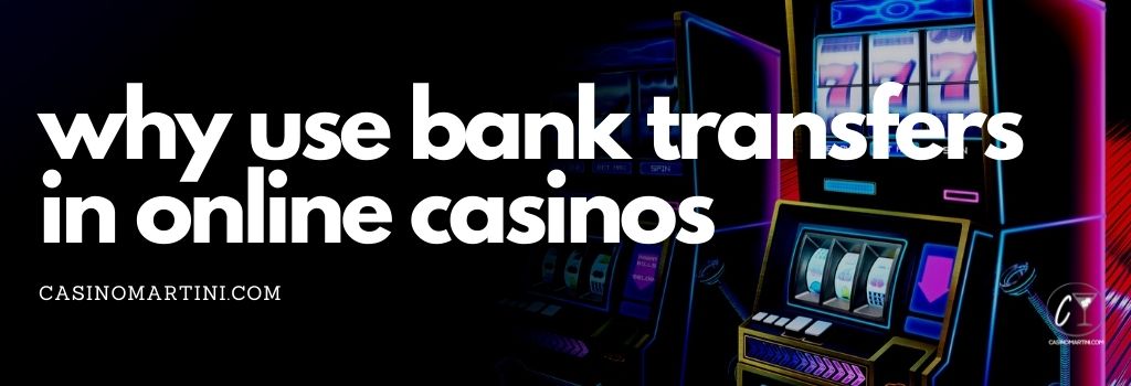 Why Use Bank Transfers in Online Casinos