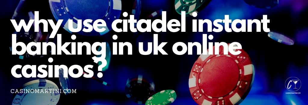 Why Use Citadel Instant banking in UK Online Casinos?