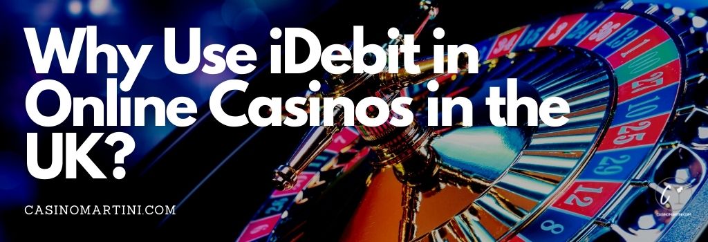 Why Use iDebit in Online Casinos in the UK?