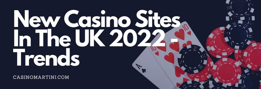 New Casino Sites in the UK 2022 - Trends