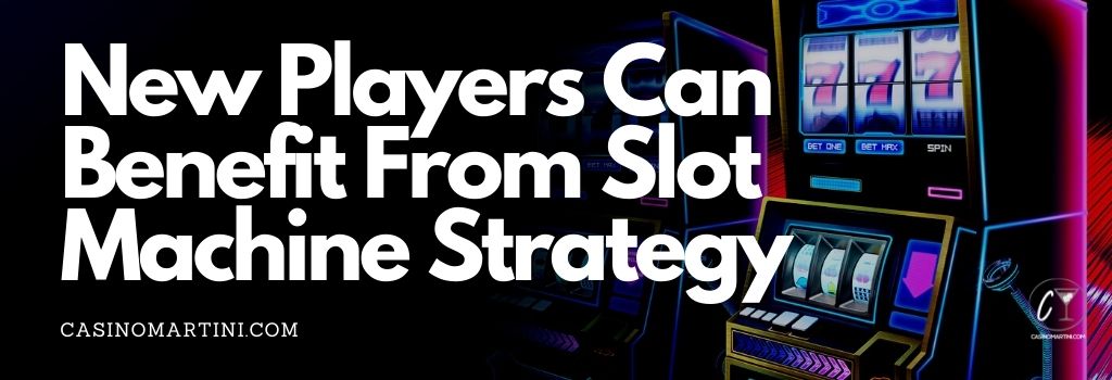 New players should learn slot machine strategy