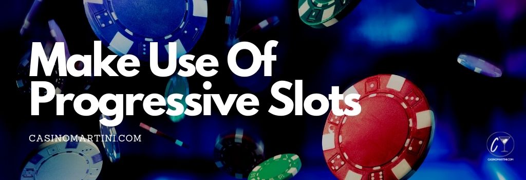 Make use of Progressive Slots