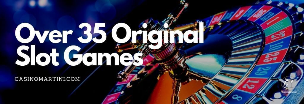 Over 35 Original Slot Games