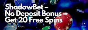 ShadowBet – No Deposit Bonus – Get 20 Free Spins