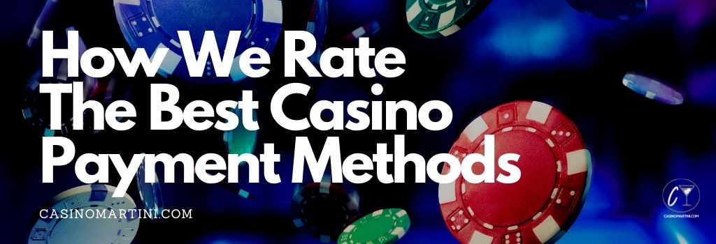 How do we rate the best casino payment methods? 