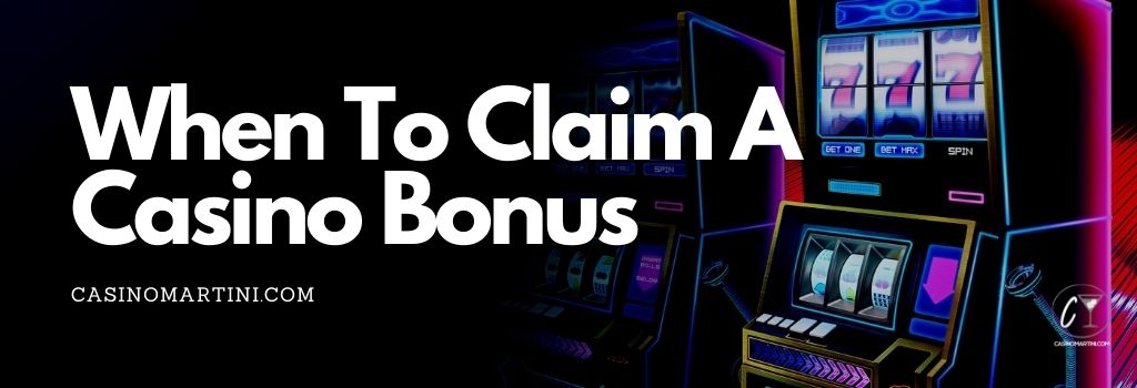 When to claim a casino bonus