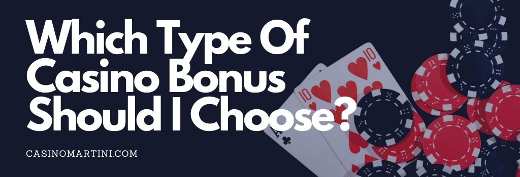 Which Type of Casino Bonus Should I Choose? 