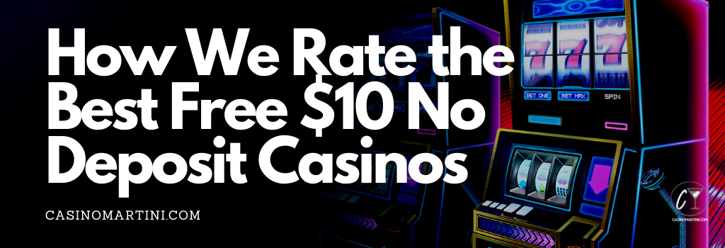 How We Rate the Best Free $10 No Deposit Casinos