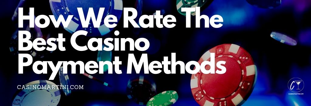How do we Rate The Best Casino Payment Methods?