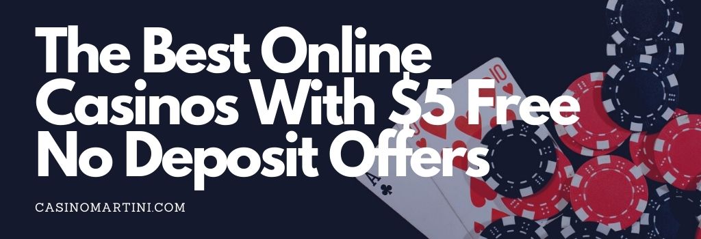 The Best Online Casinos with $5 Free No Deposit Offers and How We Rate Them