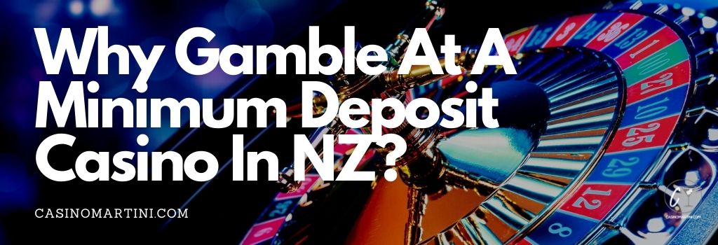 Why Gamble at a Minimum Deposit Casino in NZ?