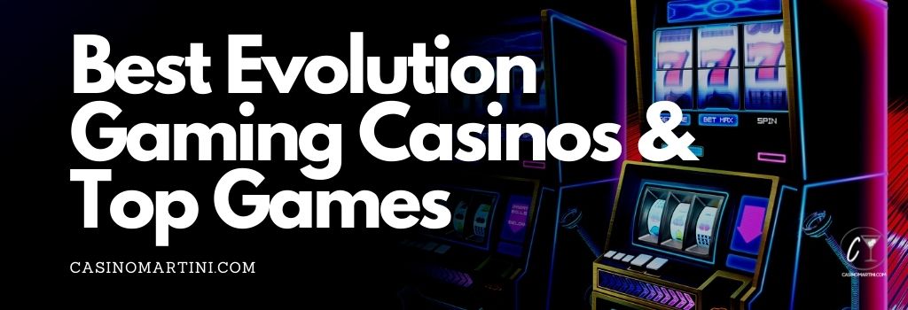 Best Evolution Gaming Casinos & Top Games