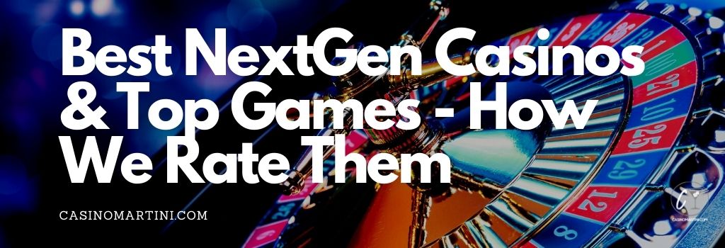 Best NextGen Casinos & Top Games - How We Rate Them