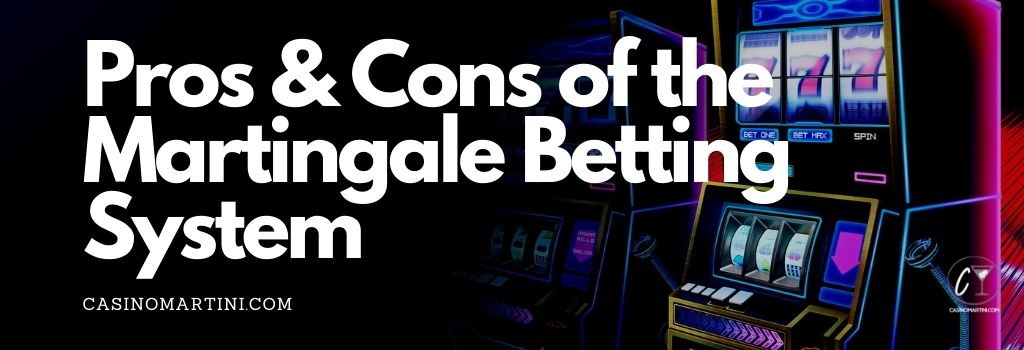 Pros & Cons of the Martingale Betting System