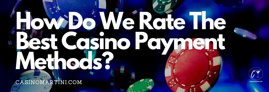 How do we Rate the Best Casino Payment Methods?