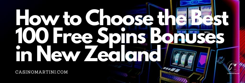 How to Choose the Best 100 Free Spins Bonuses in New Zealand