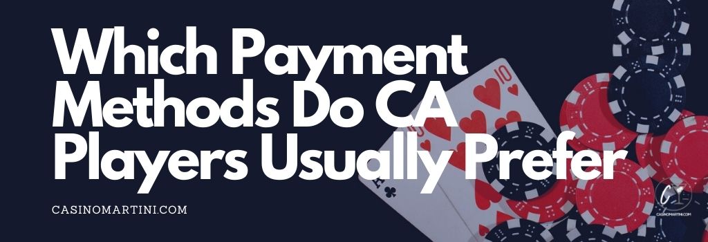 Which Payment Methods Do CA players Usually Prefer