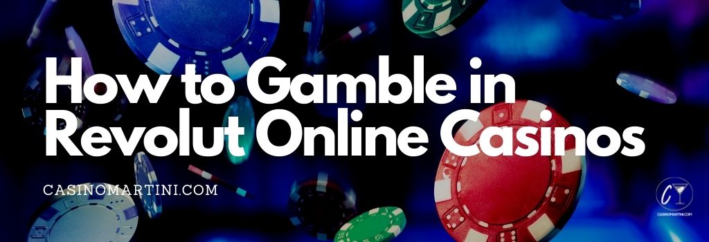 How to Gamble in Revolut Online Casinos