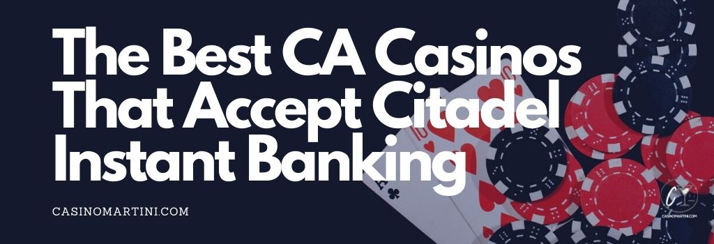 The Best CA Casinos That Accept Citadel Instant Banking