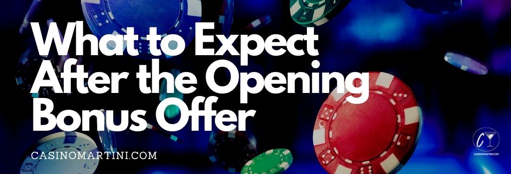 What to Expect After the Opening Bonus Offer