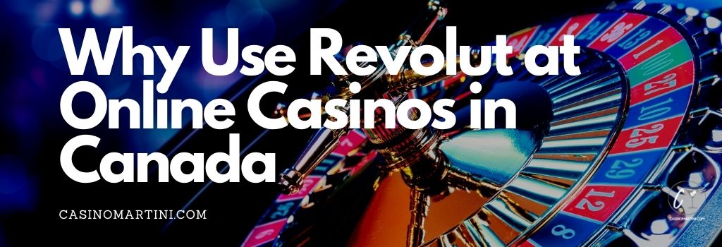 Why Use Revolut at Online Casinos in Canada